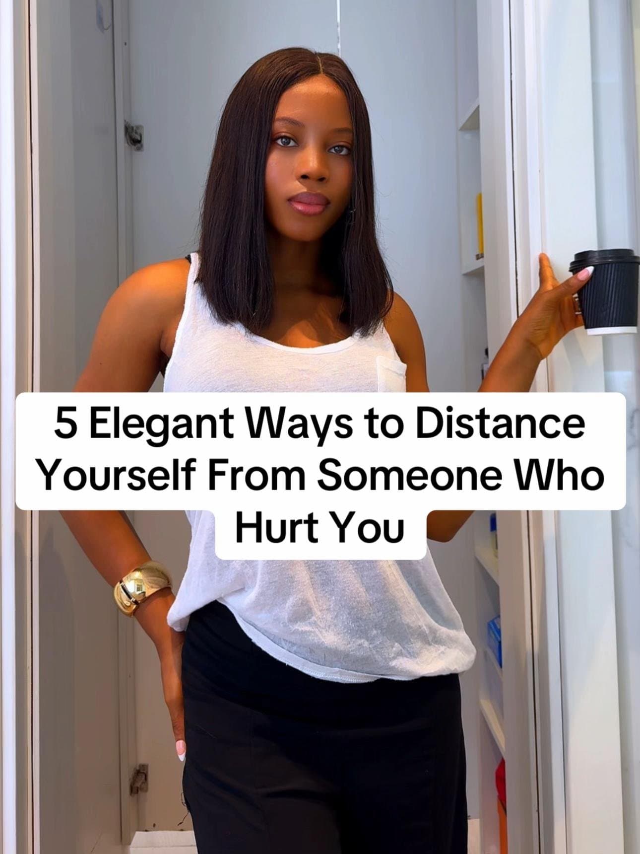 5 Elegant Ways to Distance
Yourself From Someone Who
Hurt You