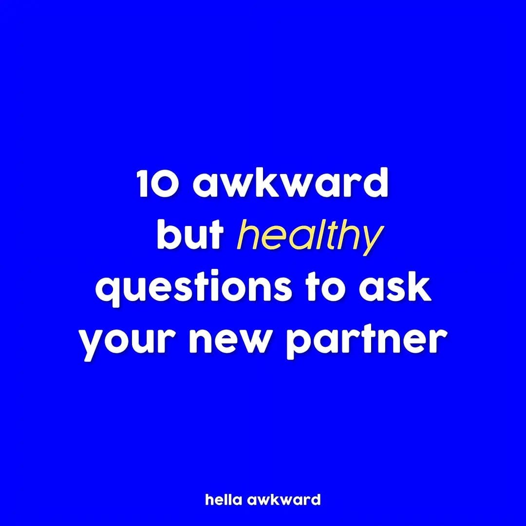 10 awkward
but healthy
questions to ask
your new partner
hella awkward