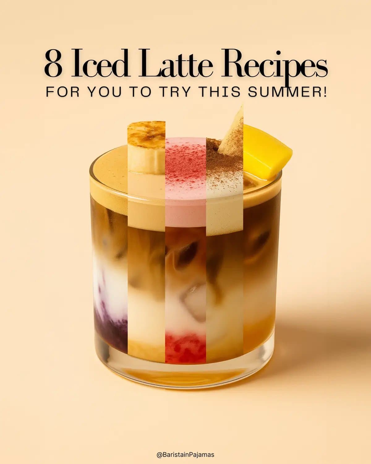 8 Iced Latte Recipes
FOR YOU TO TRY THIS SUMMER!
@BaristalnPajamas