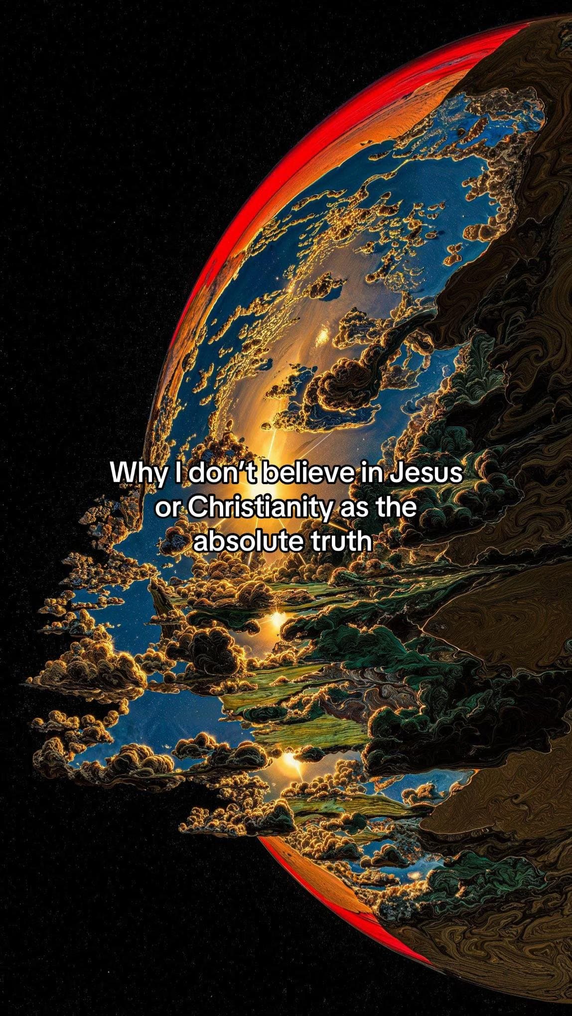 Why I don't believe in Jesus
or Christianity as the
absolute truth