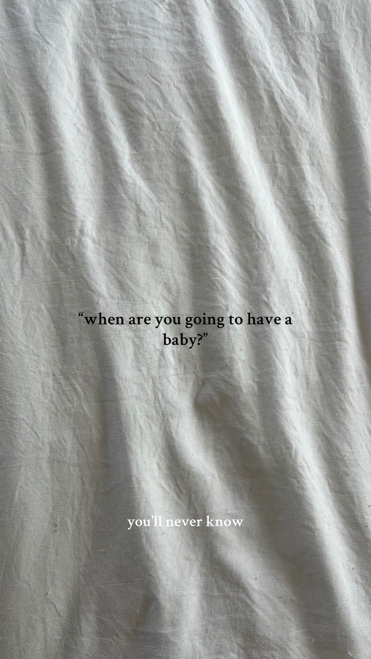 "when are you going to have a
baby?"

you'll never know