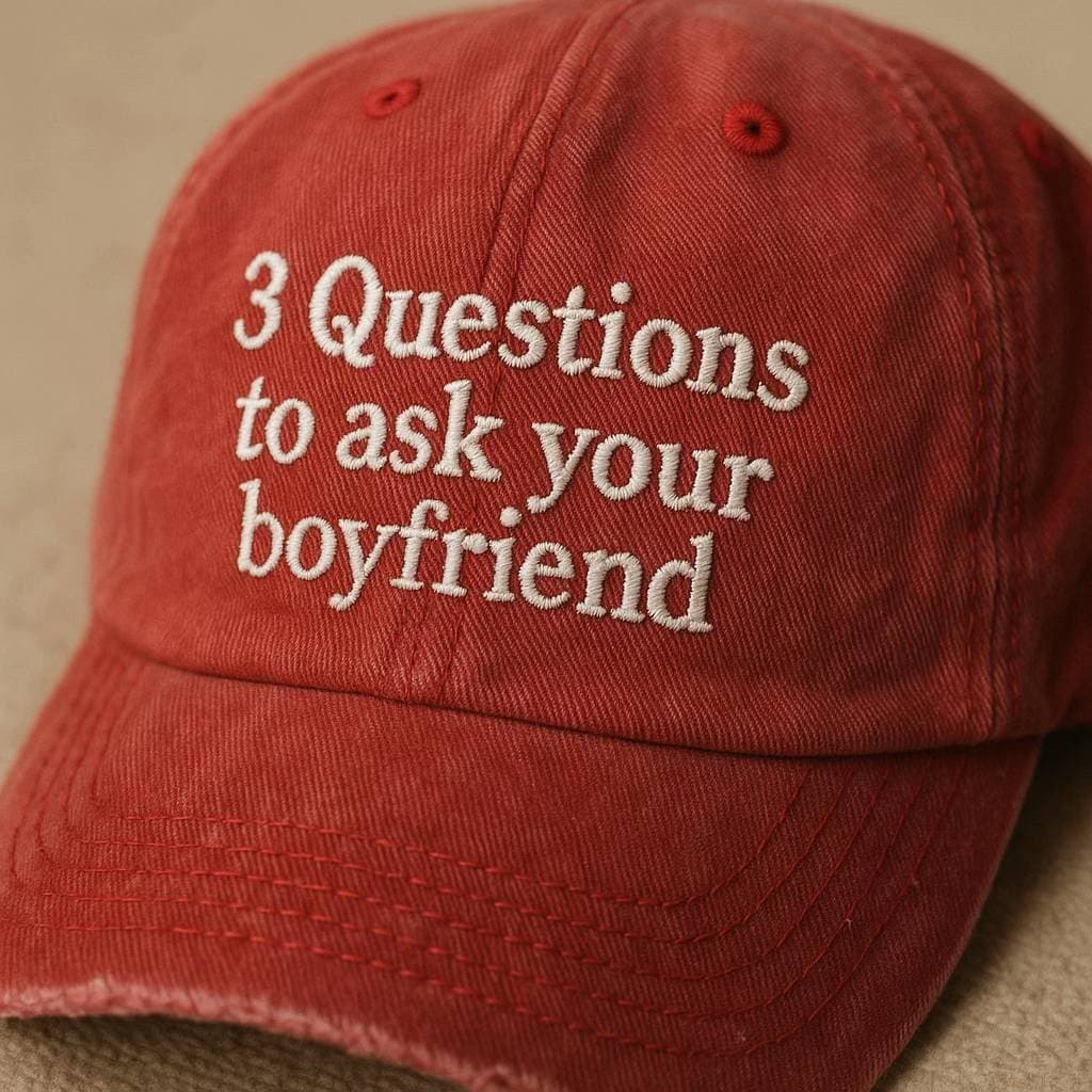 3 Questions
to ask your
boyfriend