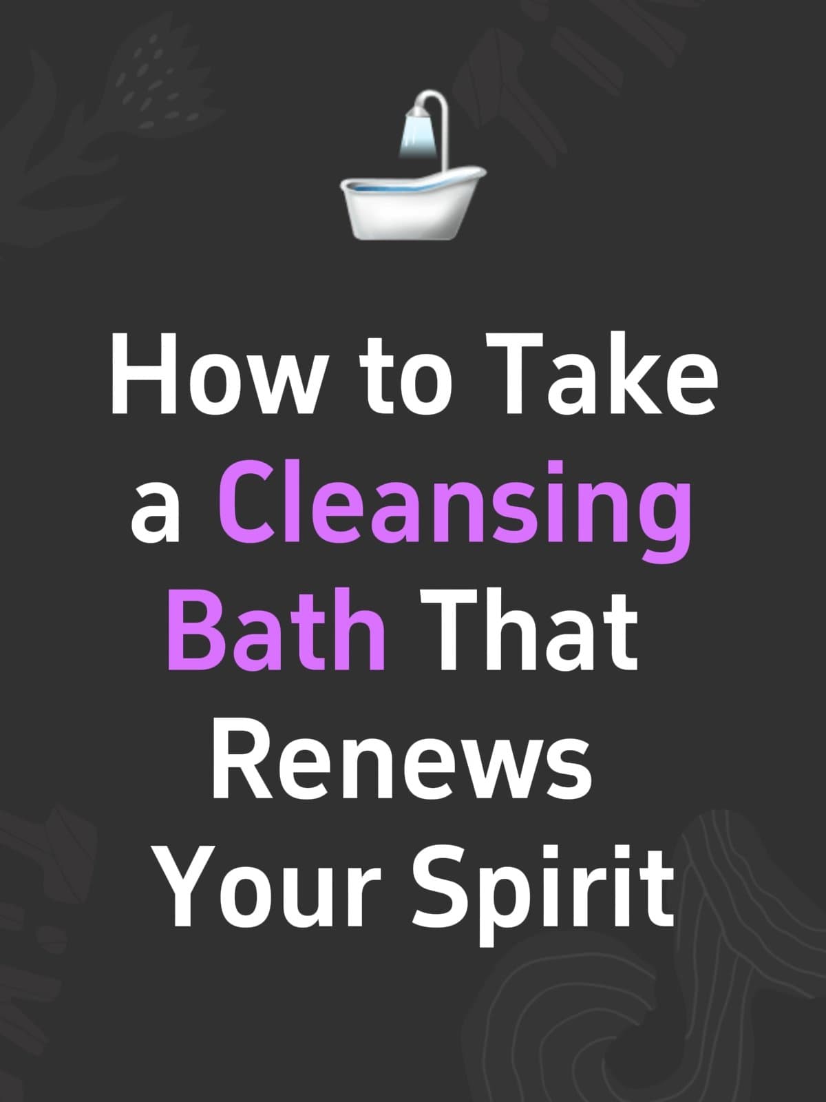 How to Take
a Cleansing
Bath That
Renews
Your Spirit