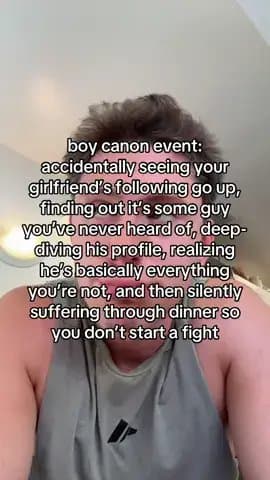 boy canon event:
accidentally seeing your
girlfriend's following go up,
finding …