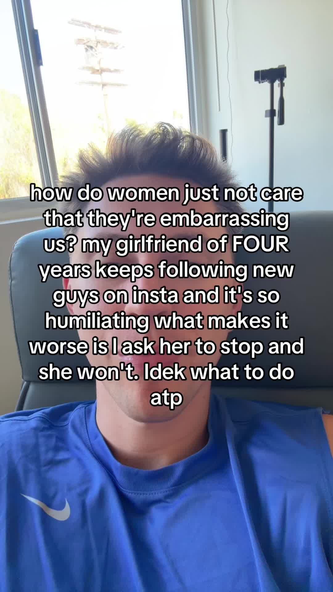 how do women just not care
that they're embarrassing
us? my girlfriend of FOUR
y…