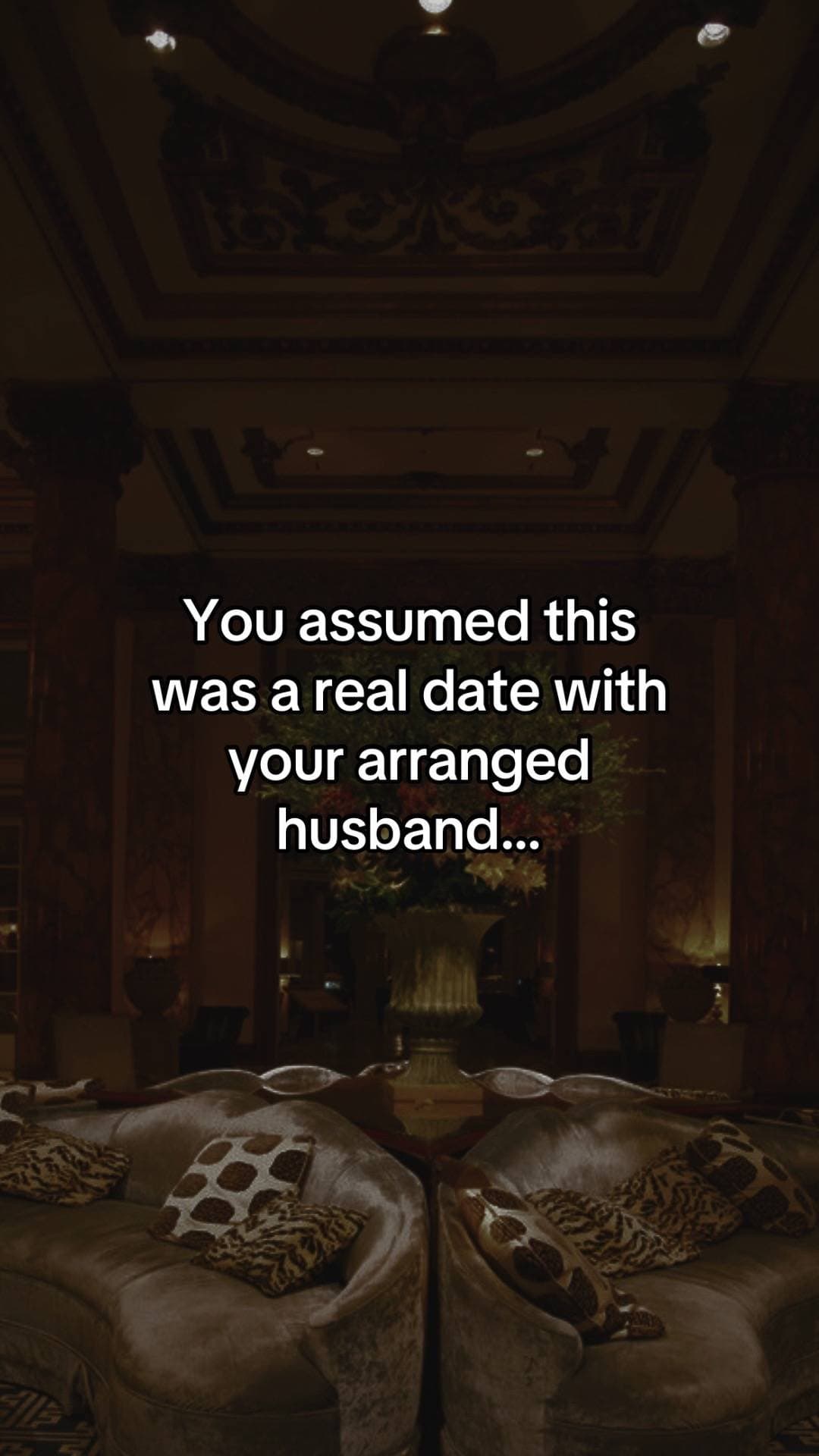 You assumed this was a real date with your arranged husband...