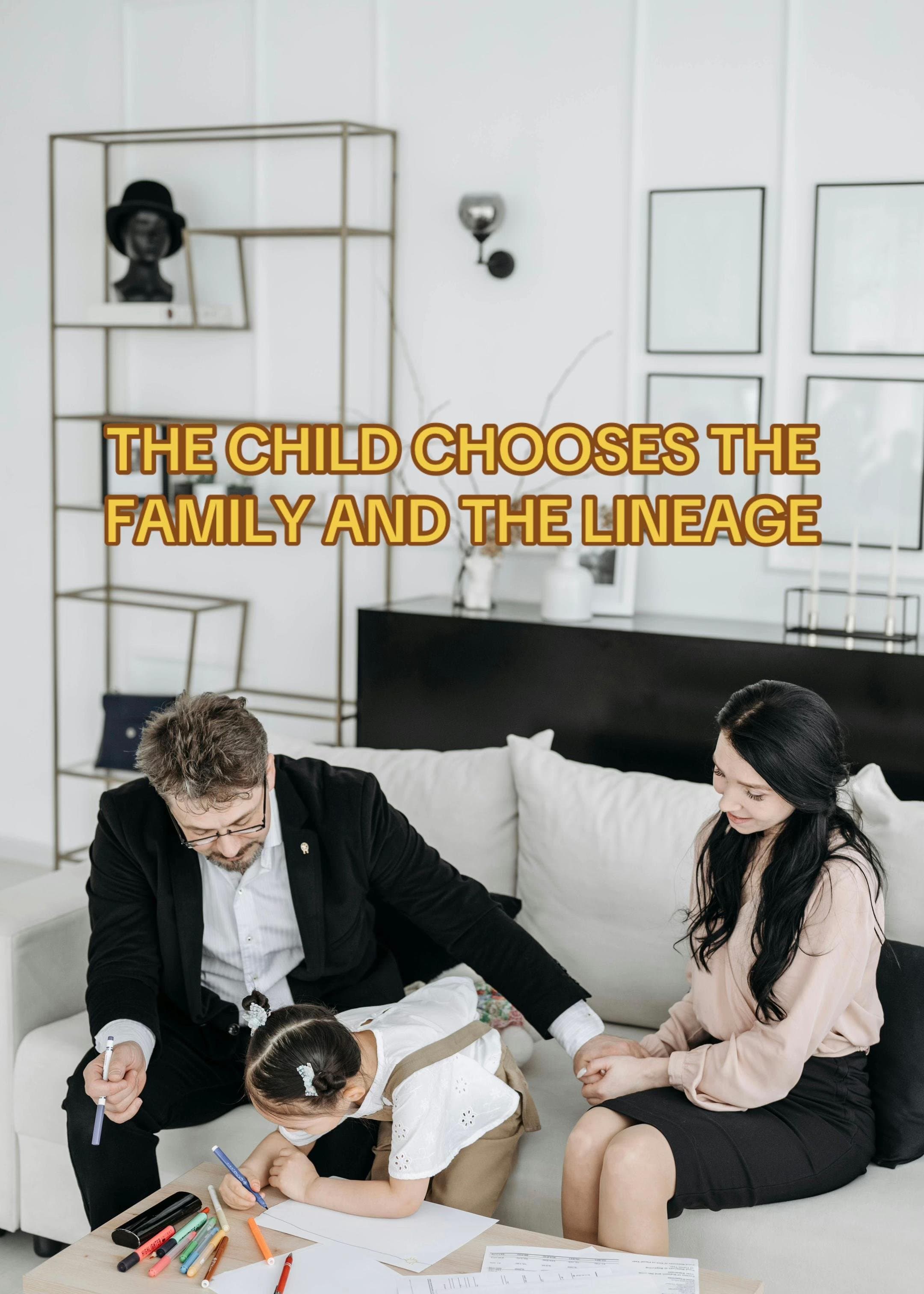 THE CHILD CHOOSES THE 
FAMILY AND THE LINEAGE