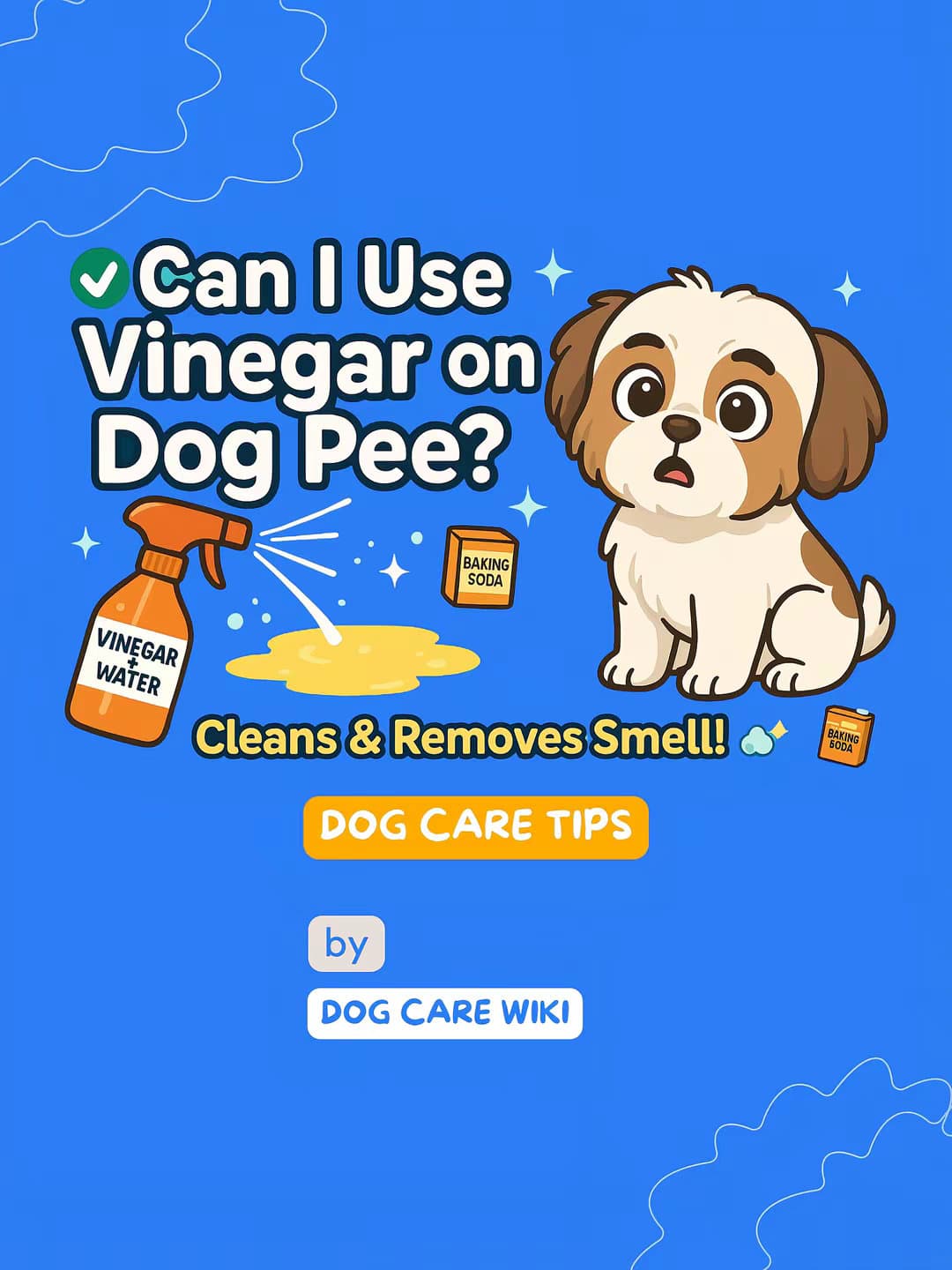 ✓ Can I Use
Vinegar on
Dog Pee?
Cleans & Removes Smell! 
BAKING
SODA
DOG CARE TI…