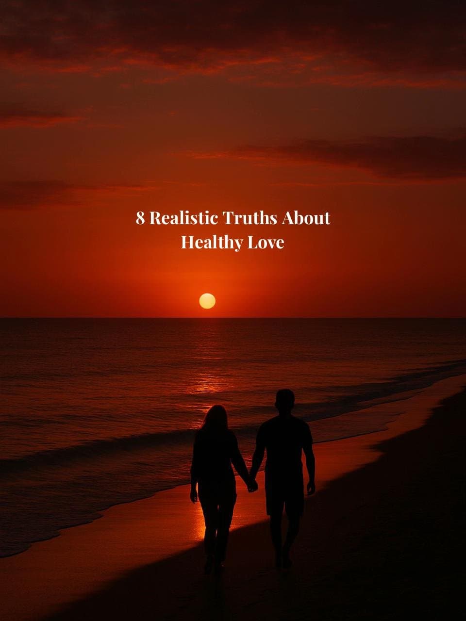 8 Realistic Truths About
Healthy Love