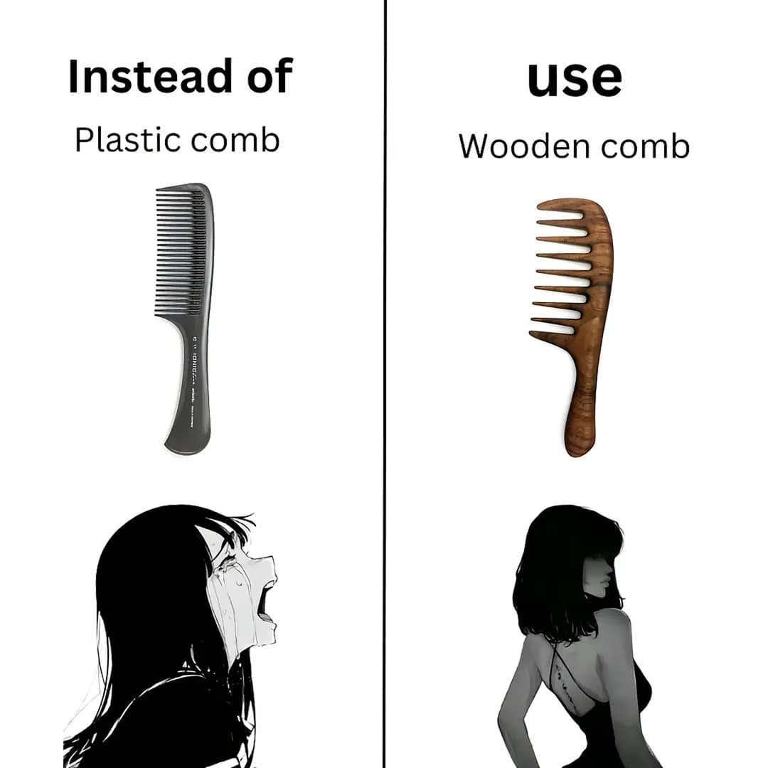 Instead of
Plastic comb
use
Wooden comb