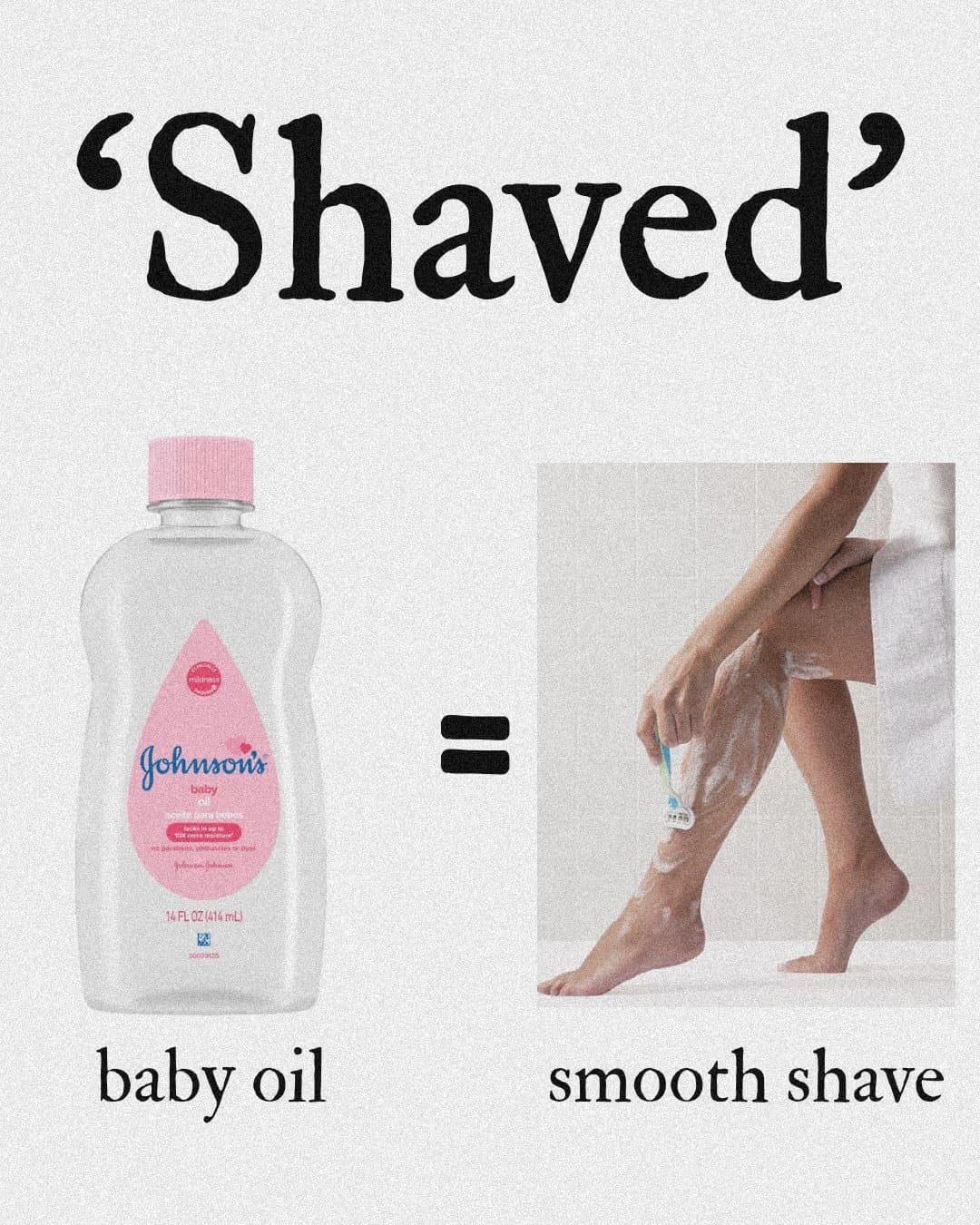 ‘Shaved’ 
baby oil=smooth shave
