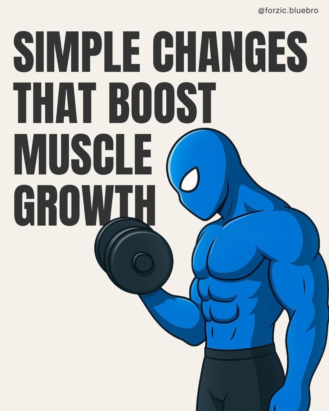 @forzic.bluebro
SIMPLE CHANGES
THAT BOOST
MUSCLE
GROWTH
