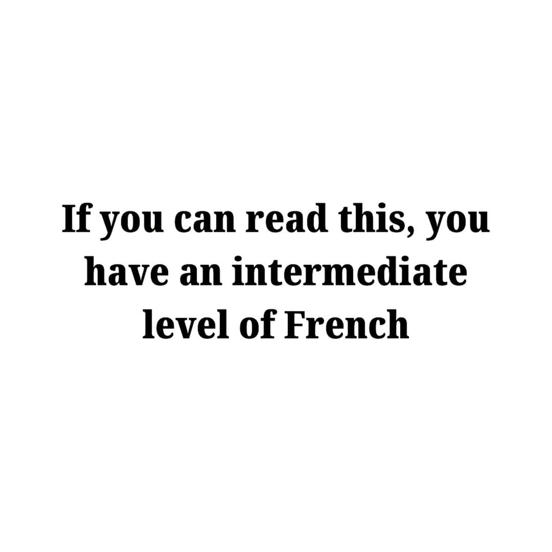 If you can read this, you have an intermediate level of French