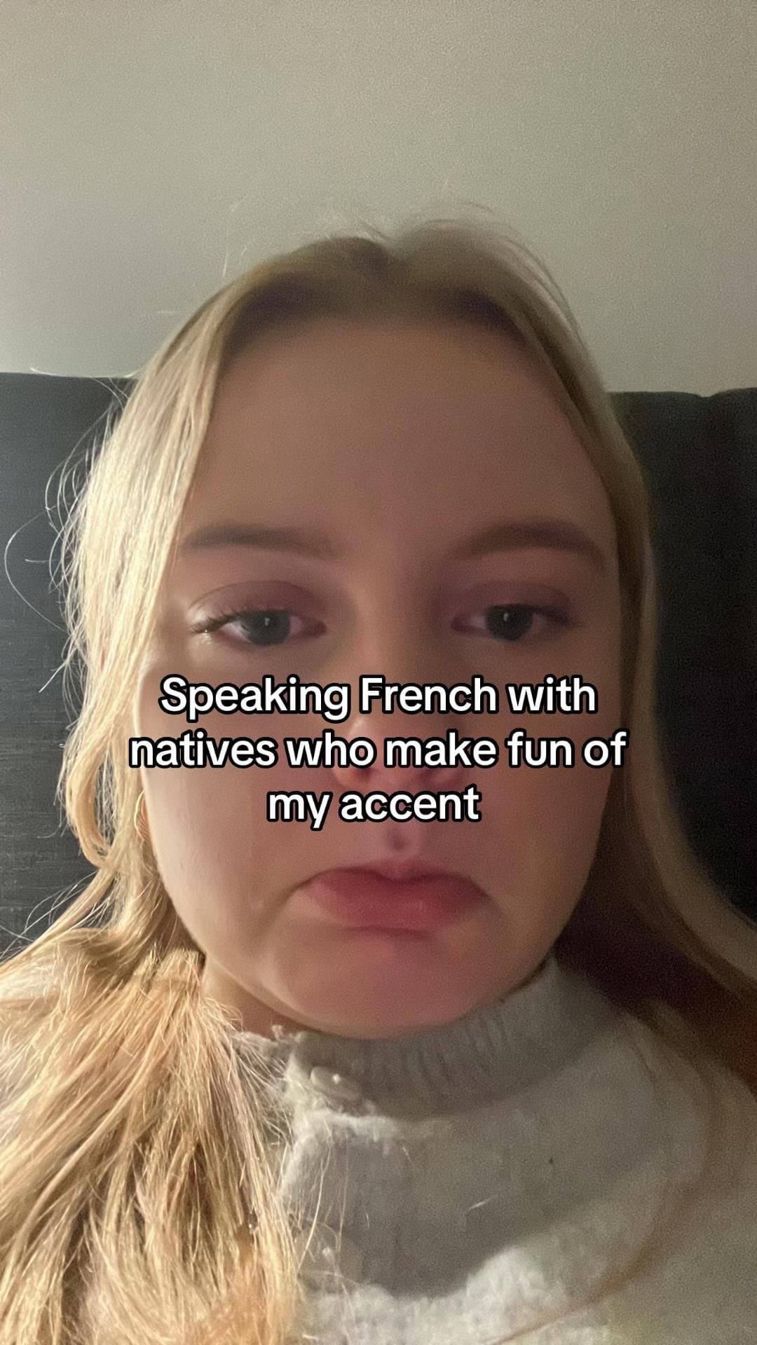 Speaking French with
natives who make fun of
my accent