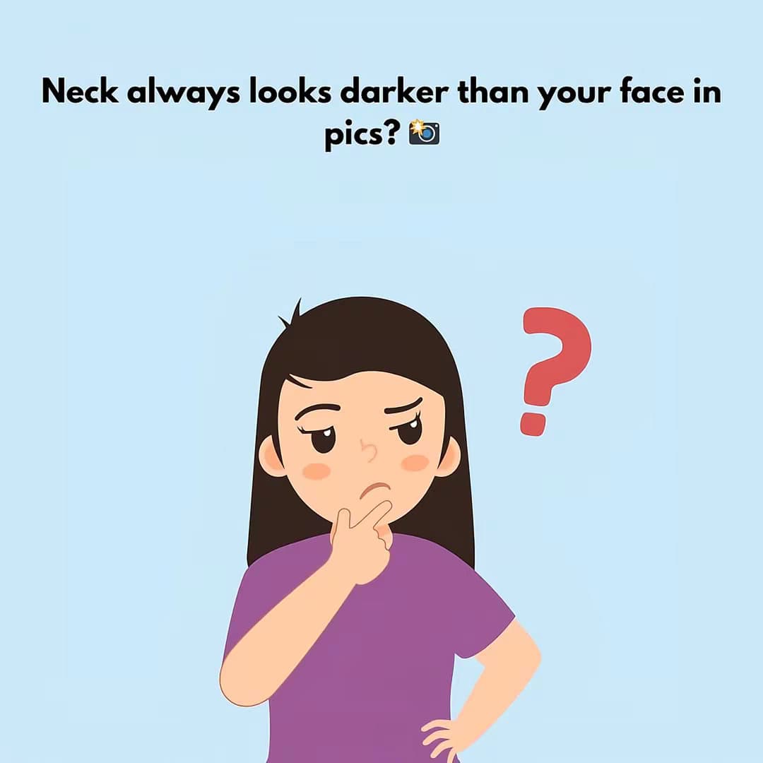 Neck always looks darker than your face in
pics? 🫠