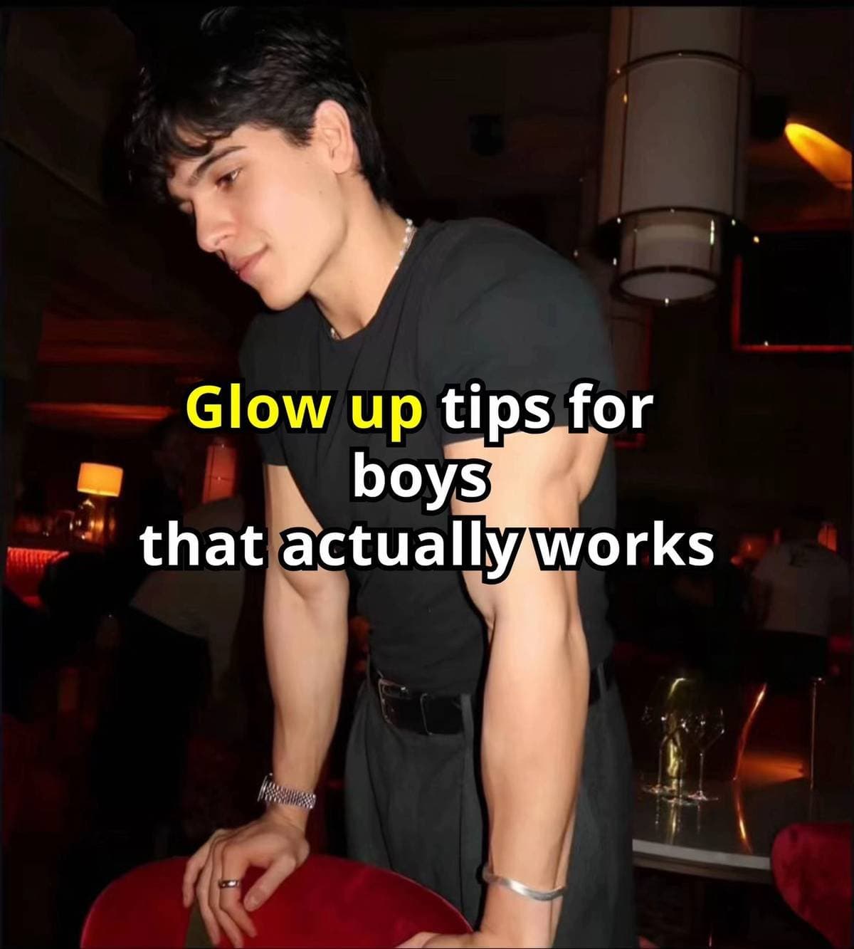 Glow up tips for
boys that actually works