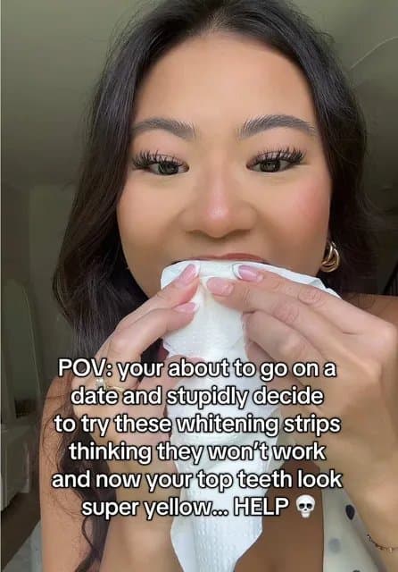 POV: your about to go on a
date and stupidly decide
to try these whitening strip…