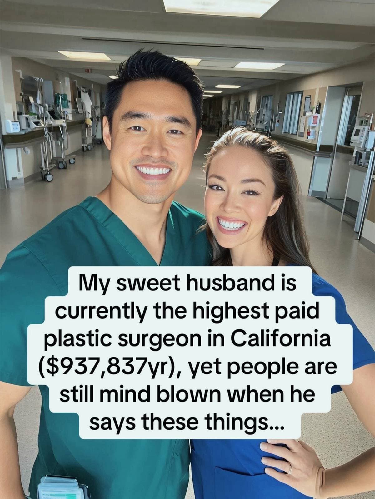 My sweet husband is
currently the highest paid
plastic surgeon in California
($9…