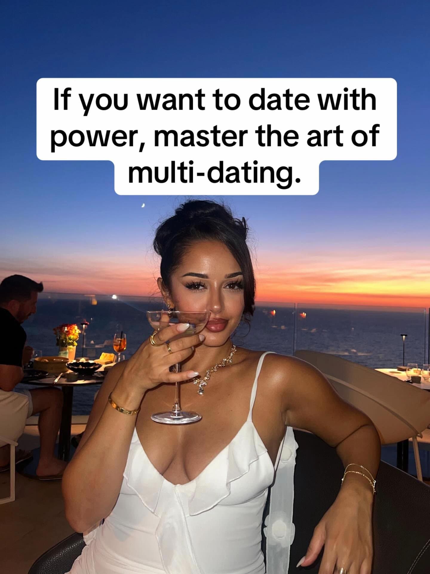 If you want to date with
power, master the art of
multi-dating.