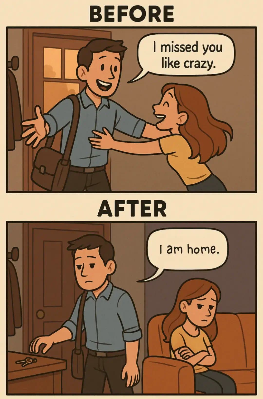 BEFORE
I missed you
like crazy.

AFTER
I am home.