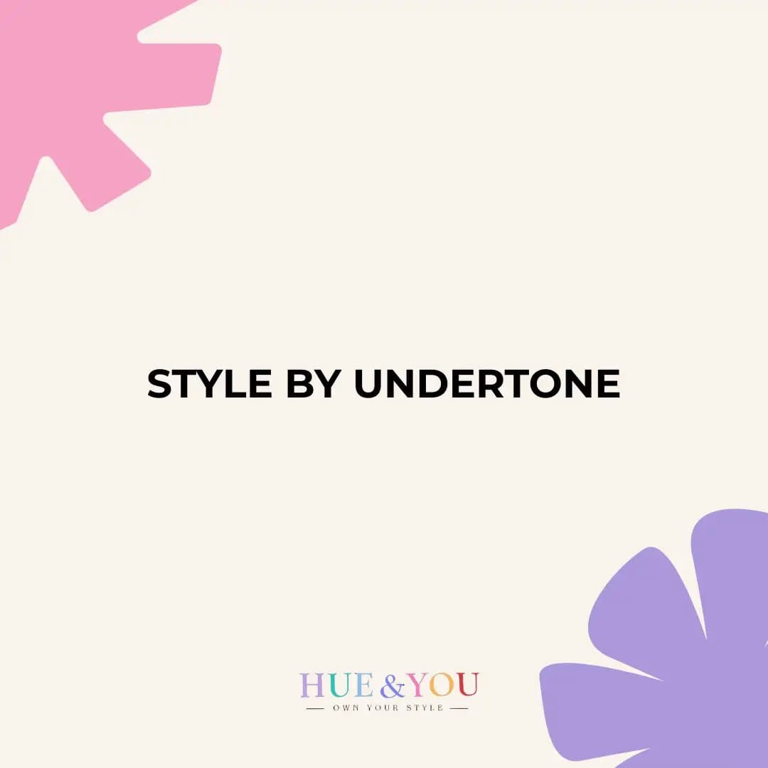 STYLE BY UNDERTONE
HUE & YOU
— OWN YOUR STYLE —