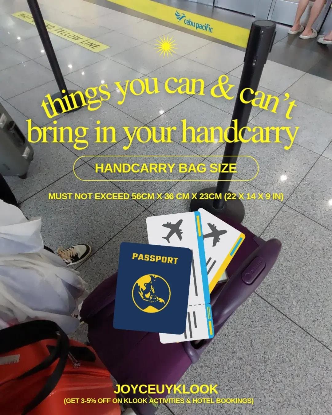 things you can & can't
bring in your handcarry
HANDCARRY BAG SIZE
MUST NOT EXCEE…