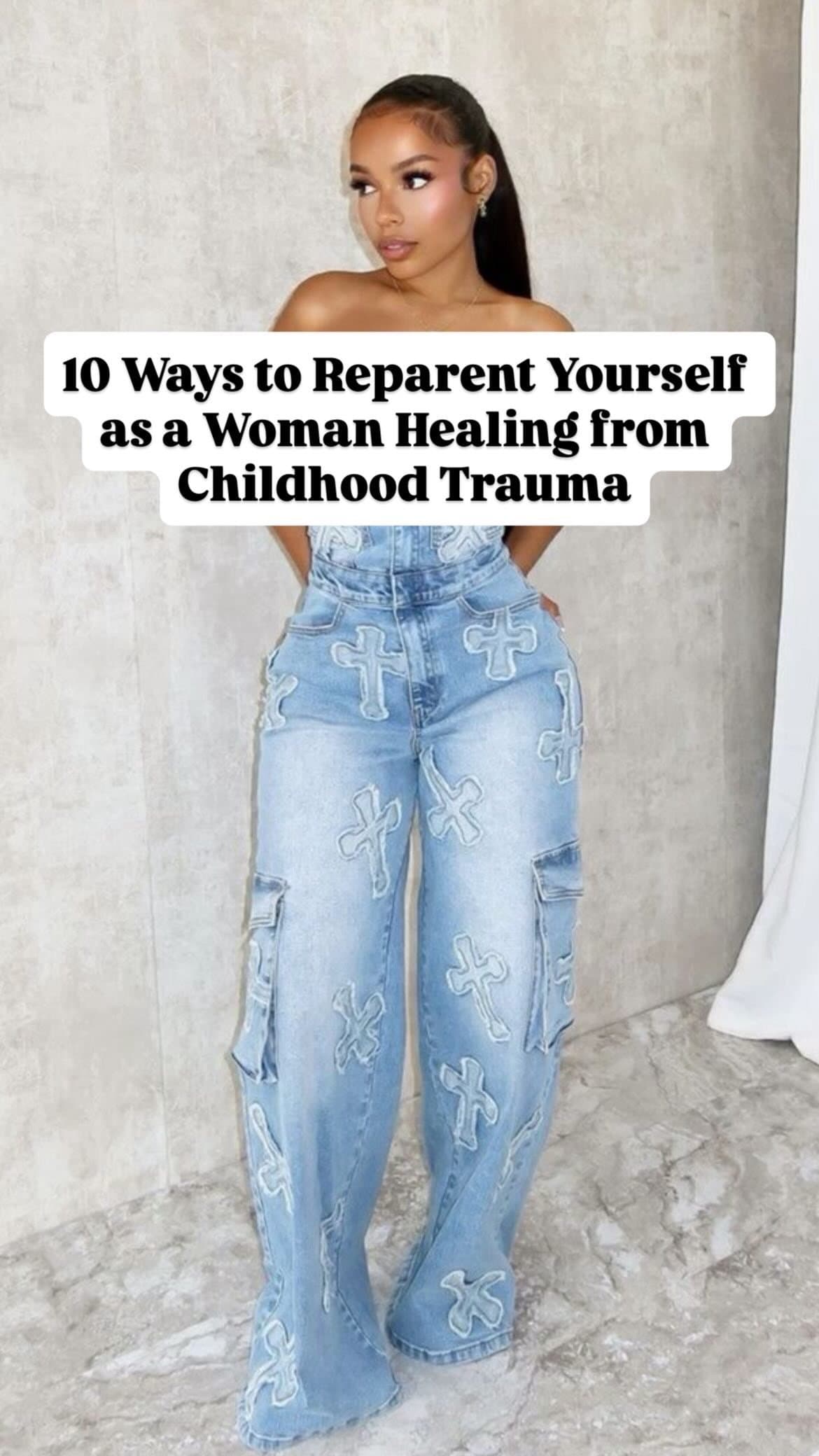 10 Ways to Reparent Yourself 
as a Woman Healing from 
Childhood Trauma