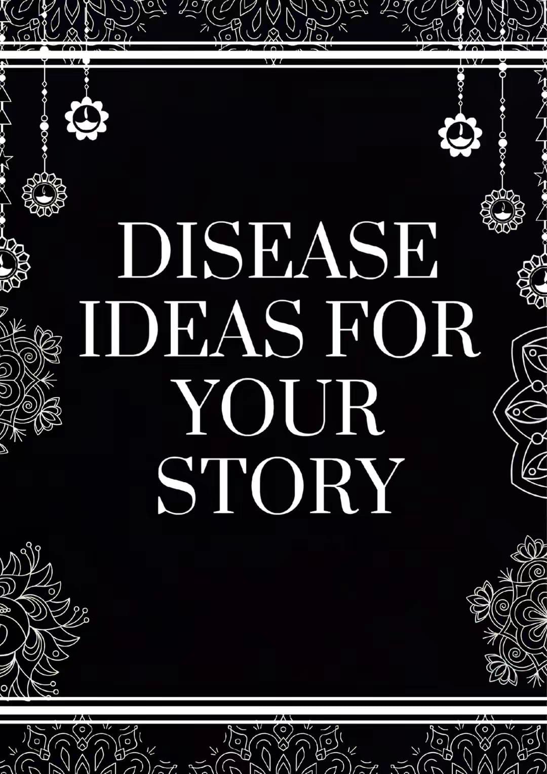 DISEASE
IDEAS FOR
YOUR
STORY
