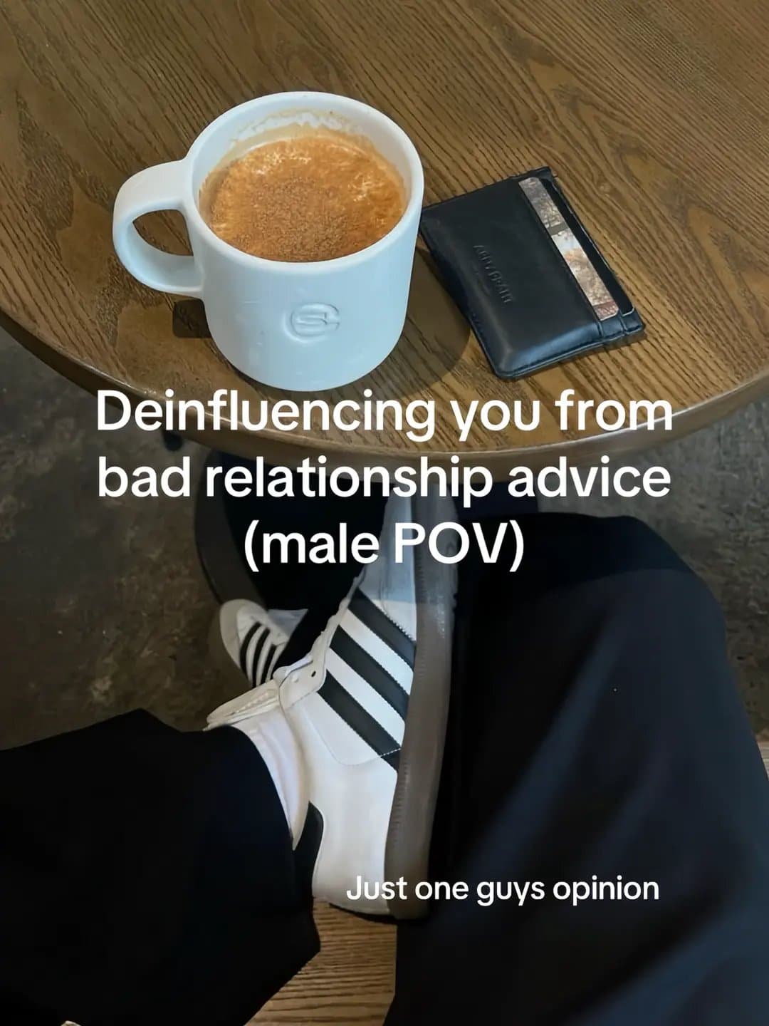 Deinfluencing you from
bad relationship advice
(male POV)

Just one guys opinion