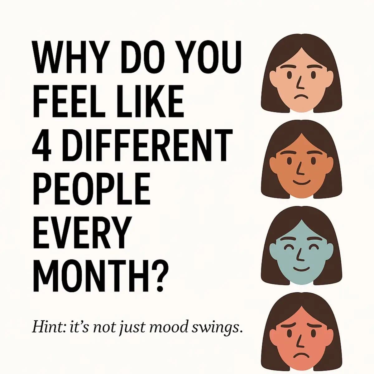 WHY DO YOU
FEEL LIKE
4 DIFFERENT
PEOPLE
EVERY
MONTH?
Hint: it's not just mood sw…