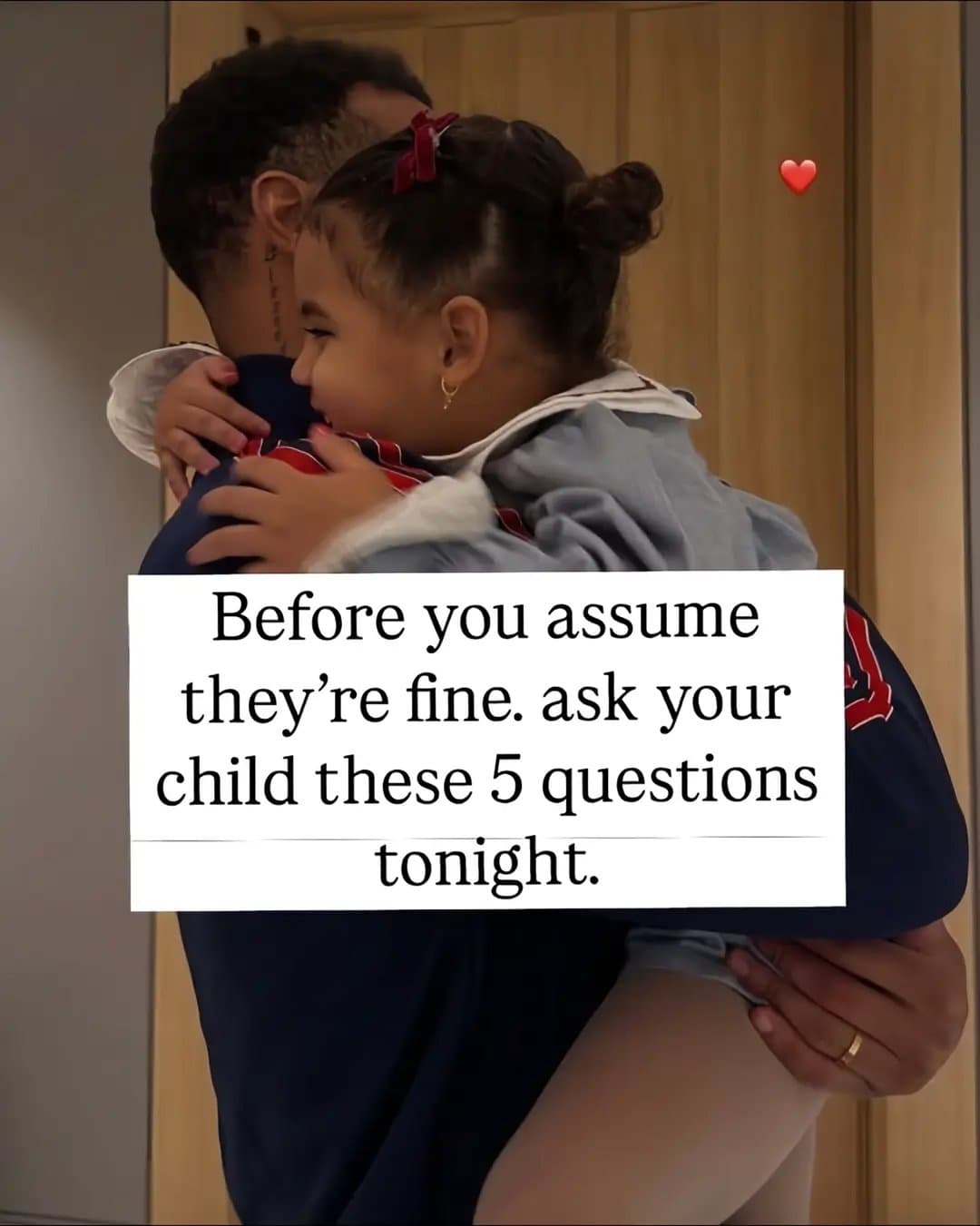Before you assume
they're fine, ask your
child these 5 questions
tonight.