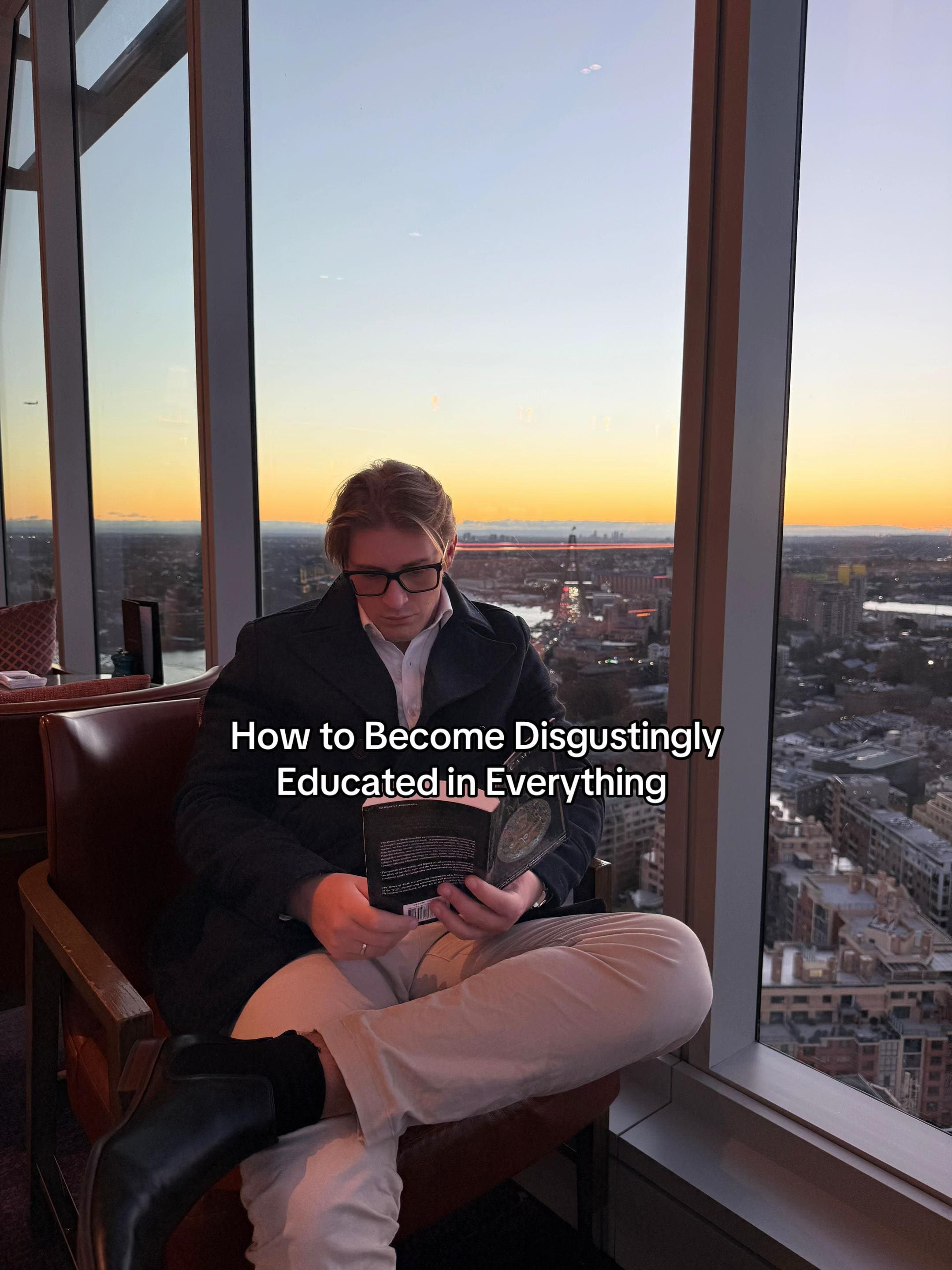 How to Become Disgustingly
Educated in Everything