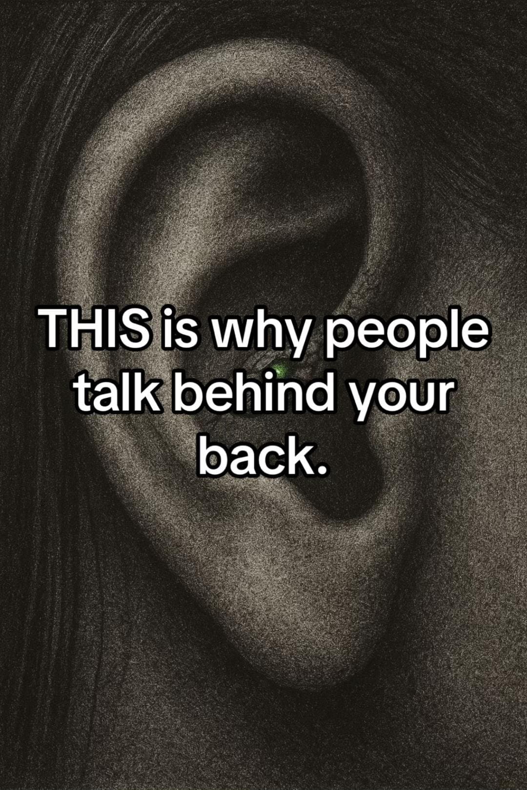 THIS is why people
talk behind your
back.