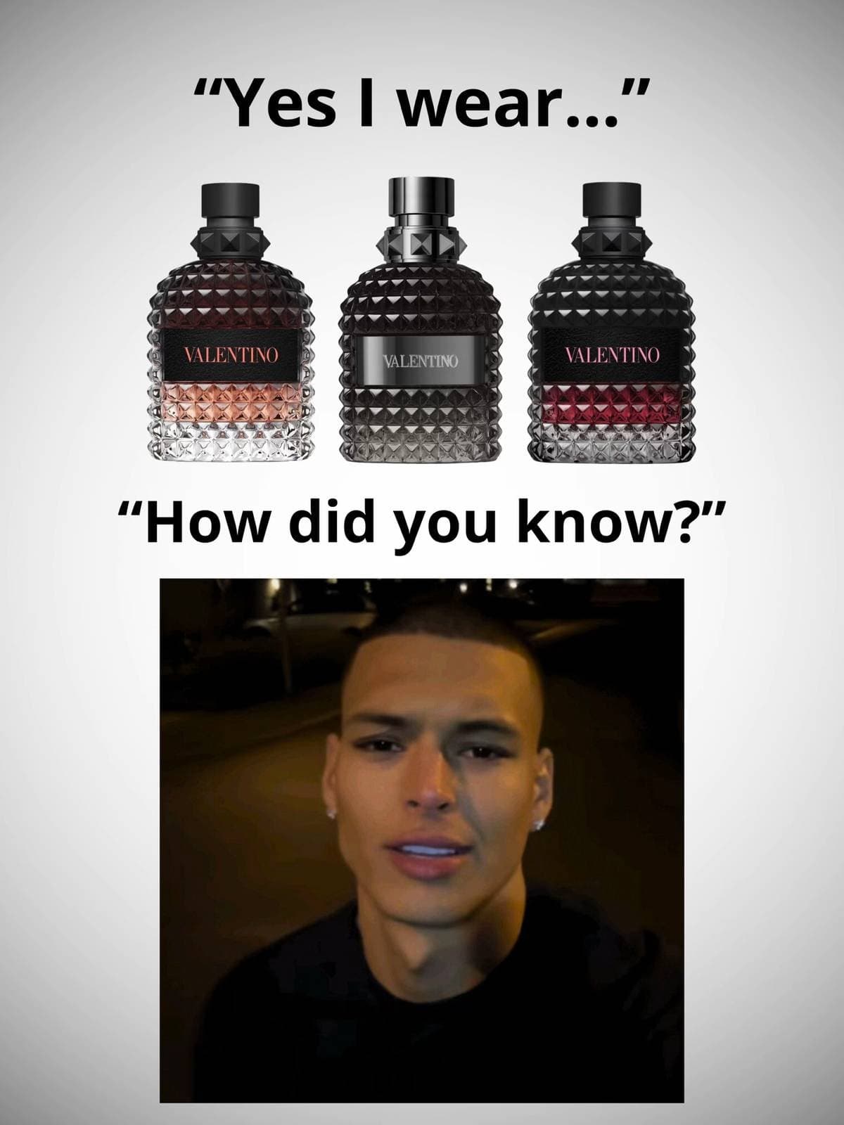 "Yes I wear..."

"How did you know?"