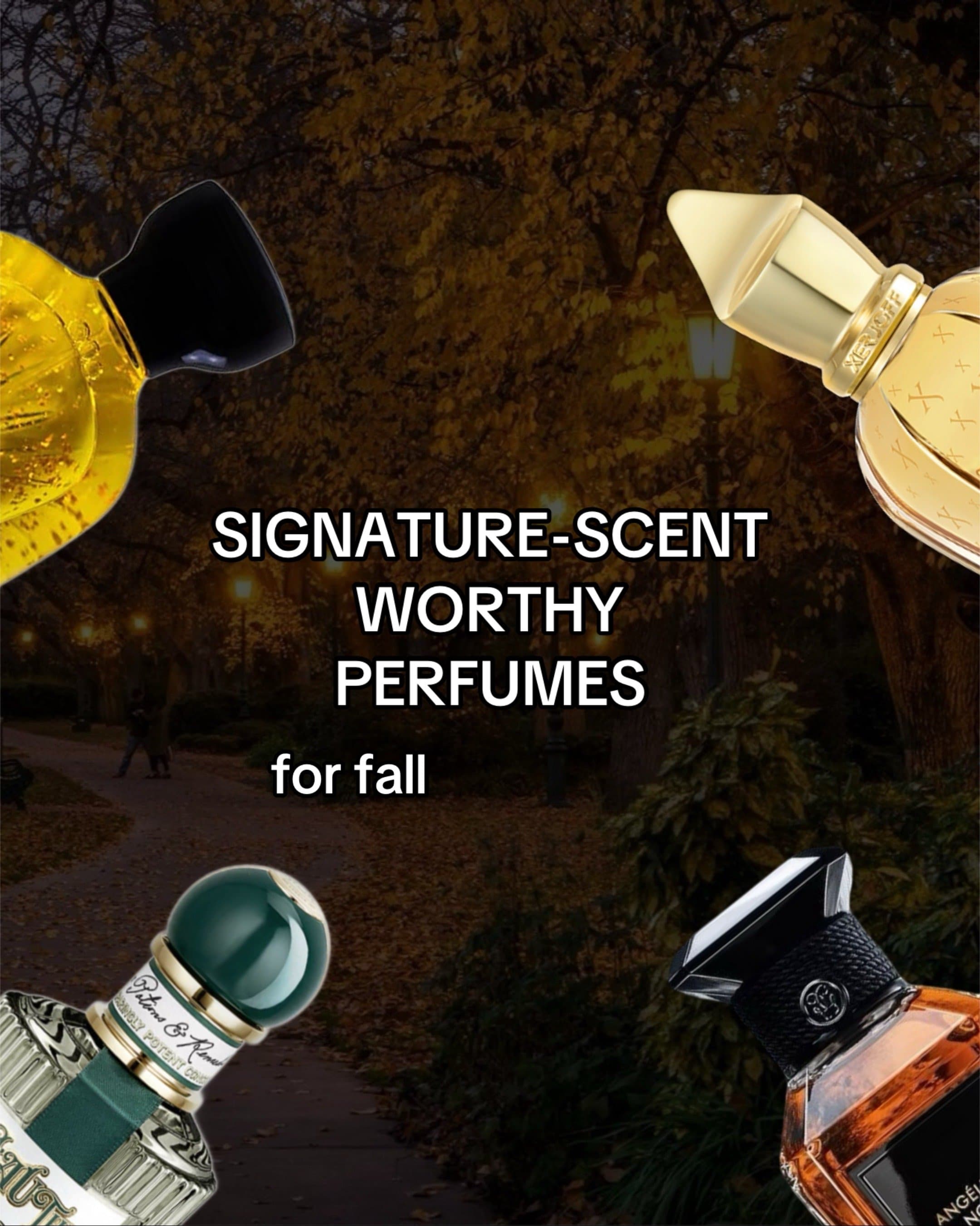 SIGNATURE-SCENT
WORTHY PERFUMES

for fall