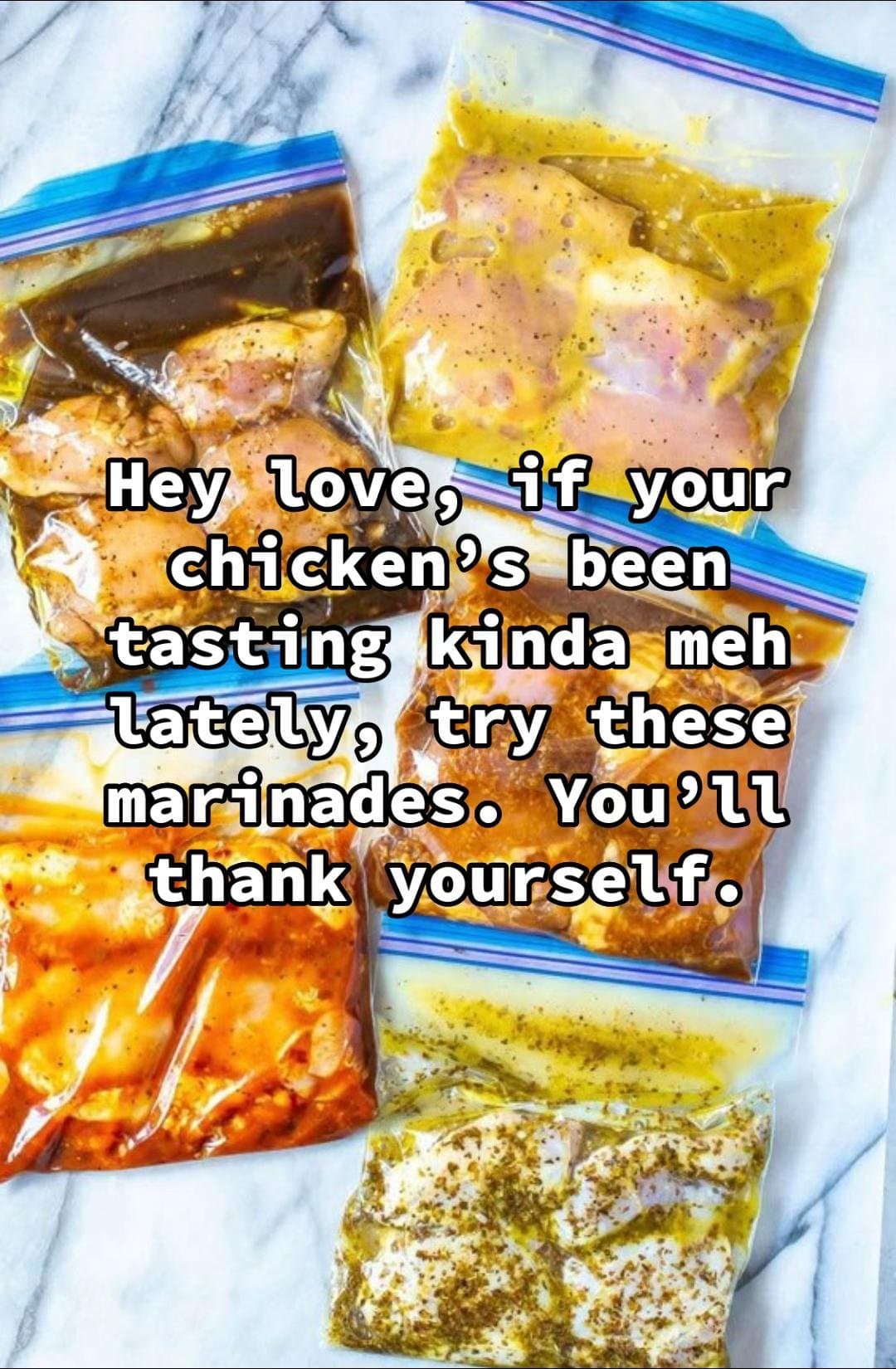 Hey love, if your
chicken's been
tasting kinda meh
lately, try these
marinades. …