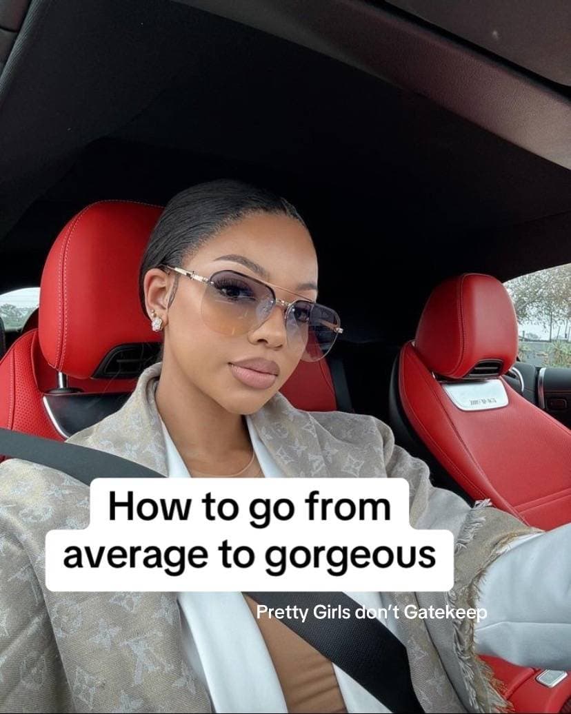 How to go from
average to gorgeous
Pretty Girls don't Gatekeep
