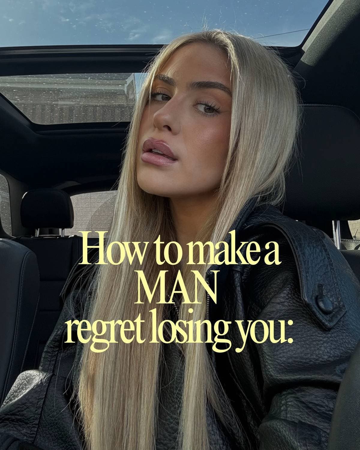 How to make a
MAN
regret losing you: