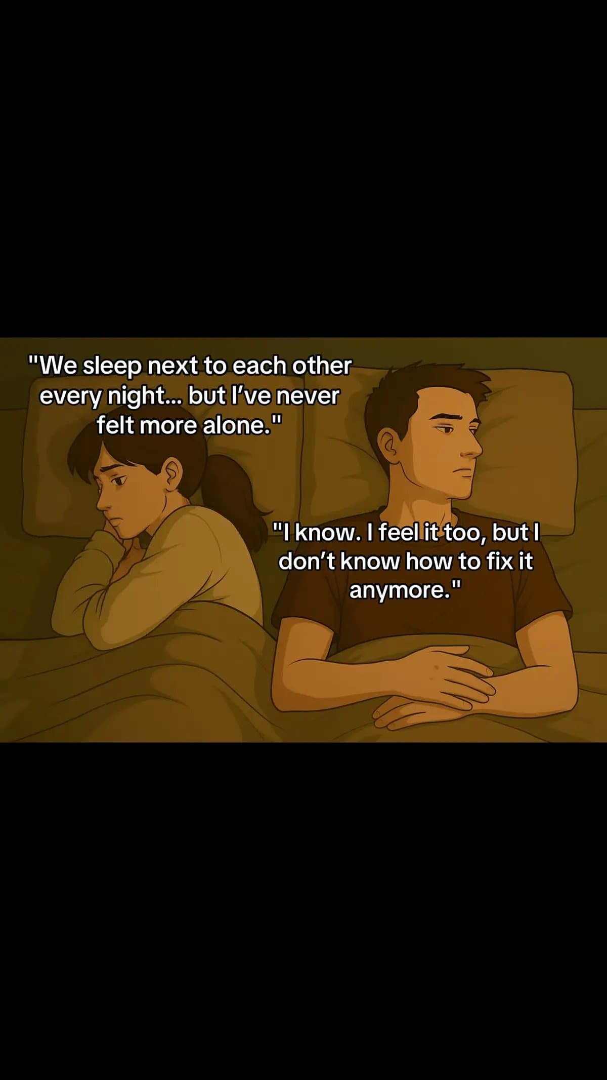 "We sleep next to each other
every night... but I've never
felt more alone."
"I …
