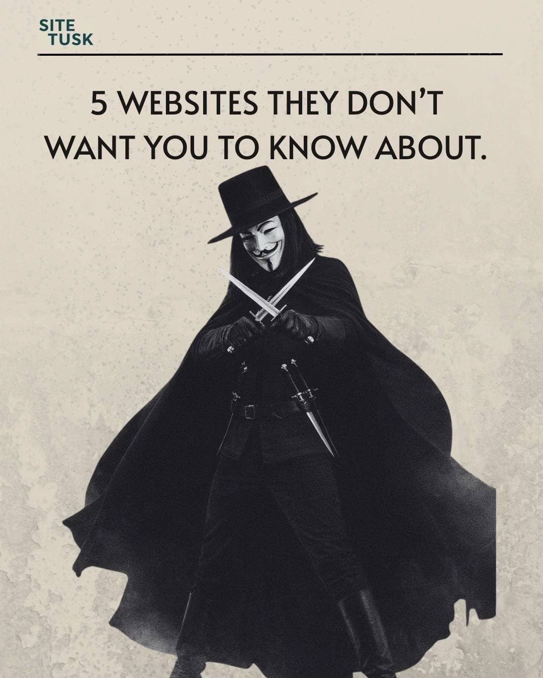 SITE
TUSK

5 WEBSITES THEY DON'T
WANT YOU TO KNOW ABOUT.