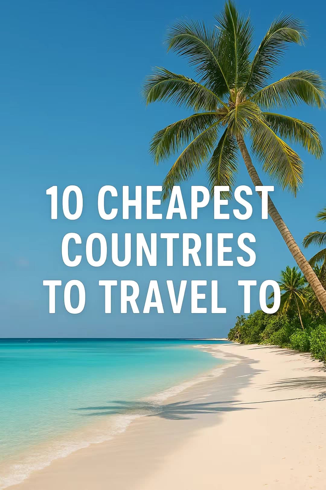 10 CHEAPEST
COUNTRIES
TO TRAVEL TO