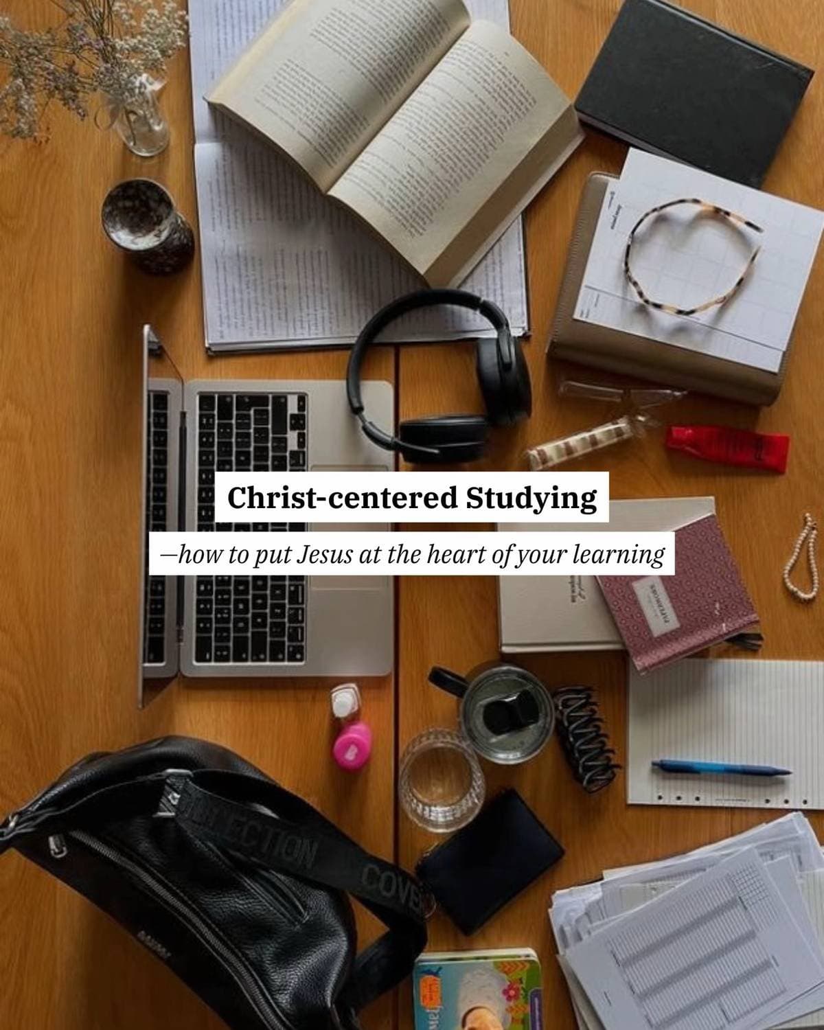 Christ-Centered Studying
—how to put Jesus at the heart of your learning