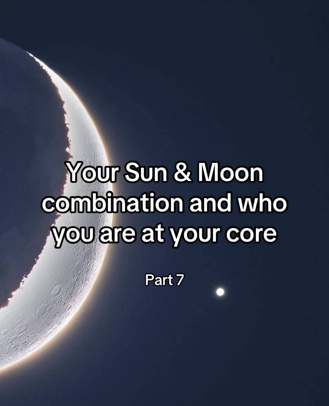 Your Sun & Moon
combination and who
you are at your core
Part 7