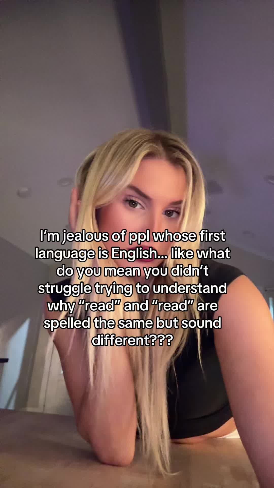 I’m jealous of ppl whose first 
language is English... like what 
do you mean yo…