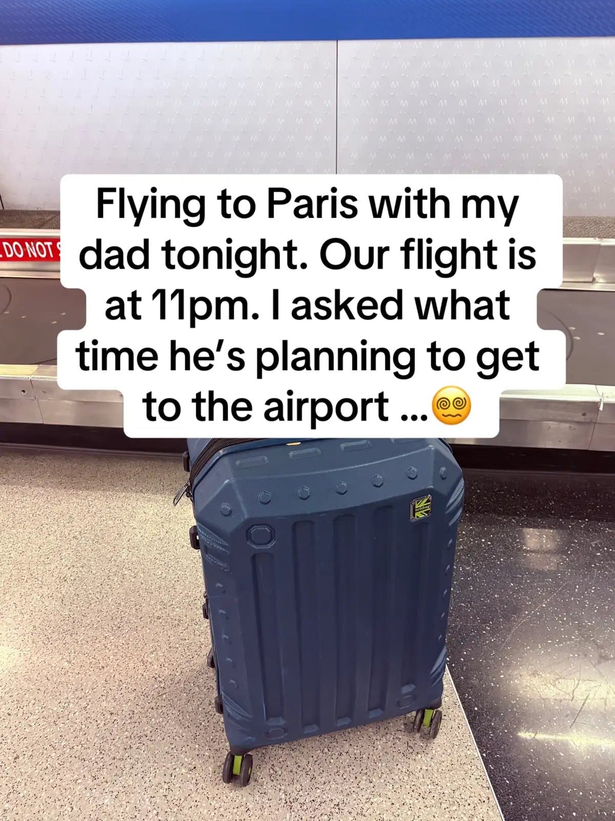 Flying to Paris with my
dad tonight. Our flight is
at 11pm. I asked what
time he…