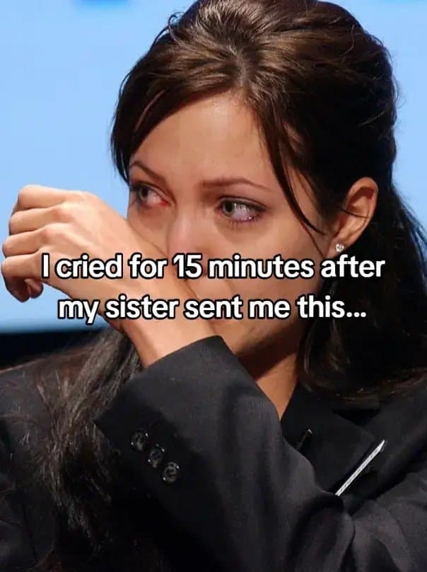 I cried for 15 minutes after
my sister sent me this...