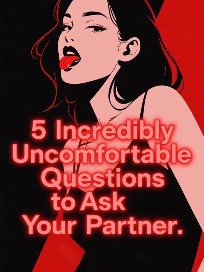 5 Incredibly
Uncomfortable
Questions
to Ask
Your Partner.
