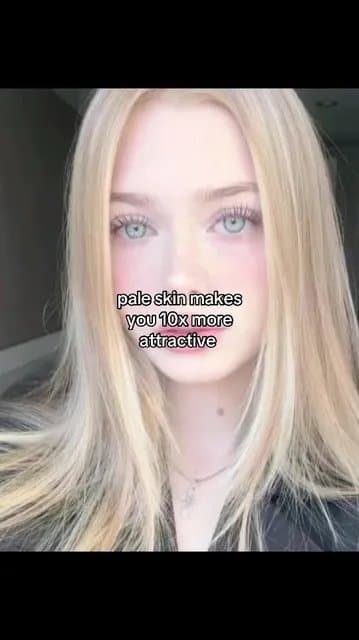 pale skin makes
you 10x more
attractive