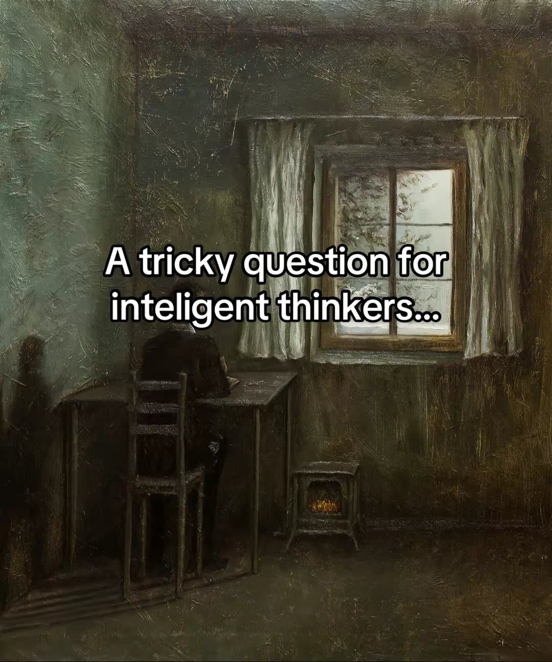 A tricky question for intelligent thinkers