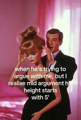 when he's trying to
argue with me, but I
realise mid argument his
height starts
…